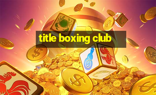 title boxing club