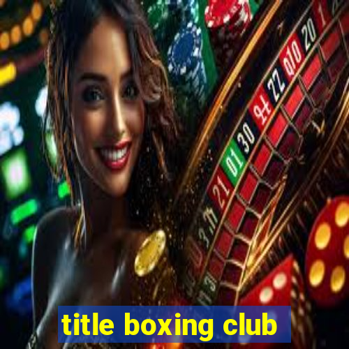 title boxing club