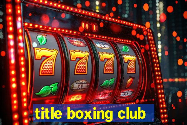 title boxing club