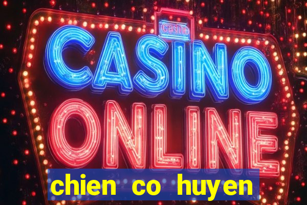 chien co huyen thoai online