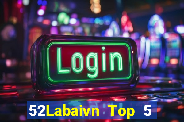 52Labaivn Top 5 Game Bài Đổi Thưởng