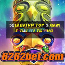 52Labaivn Top 5 Game Bài Đổi Thưởng