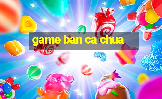 game ban ca chua