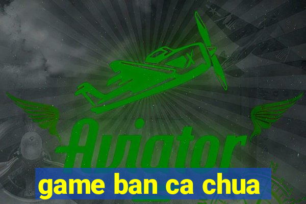 game ban ca chua