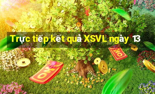 Trực tiếp kết quả XSVL ngày 13