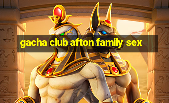 gacha club afton family sex