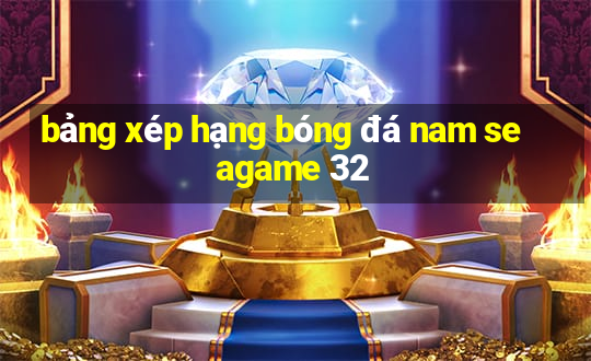 bảng xép hạng bóng đá nam seagame 32