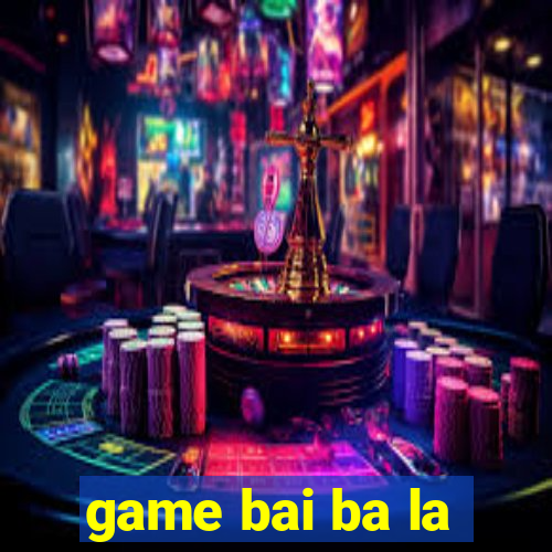 game bai ba la