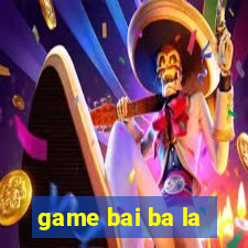 game bai ba la