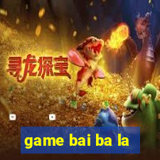 game bai ba la