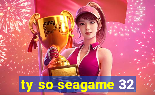 ty so seagame 32