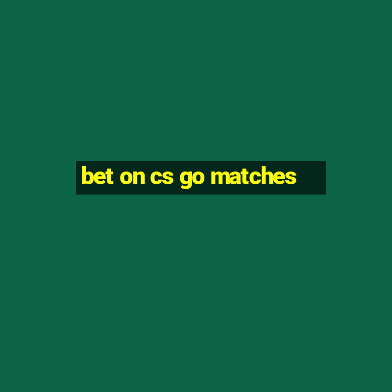 bet on cs go matches