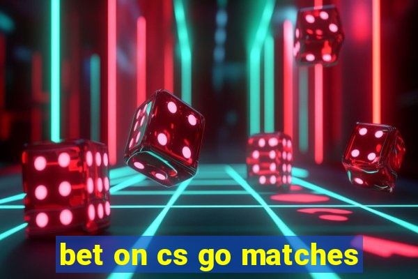 bet on cs go matches