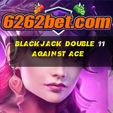 blackjack double 11 against ace