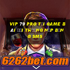 Vip 79 Pro Tại Game Bài Đổi Thưởng Nạp Bằng Sms