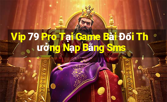 Vip 79 Pro Tại Game Bài Đổi Thưởng Nạp Bằng Sms