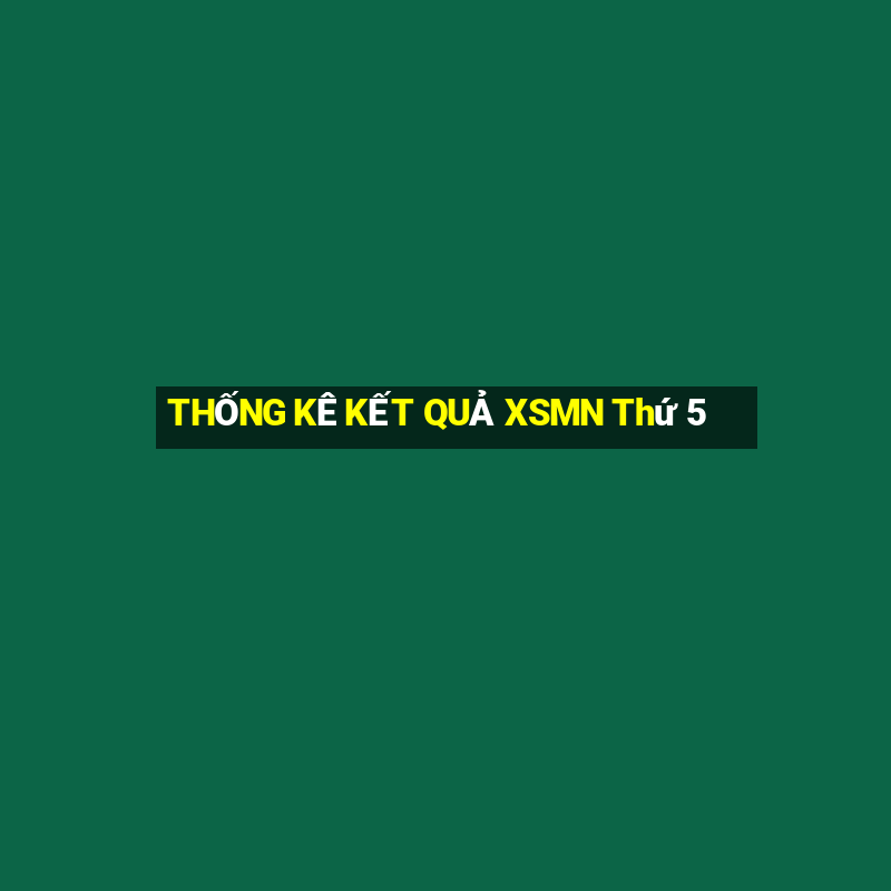 THỐNG KÊ KẾT QUẢ XSMN Thứ 5