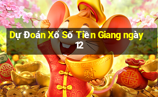 Dự Đoán Xổ Số Tiền Giang ngày 12