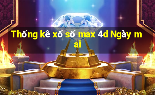 Thống kê xổ số max 4d Ngày mai