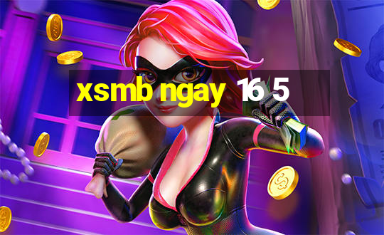 xsmb ngay 16 5