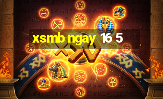 xsmb ngay 16 5