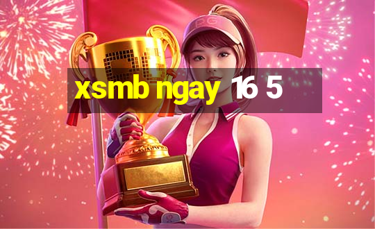 xsmb ngay 16 5