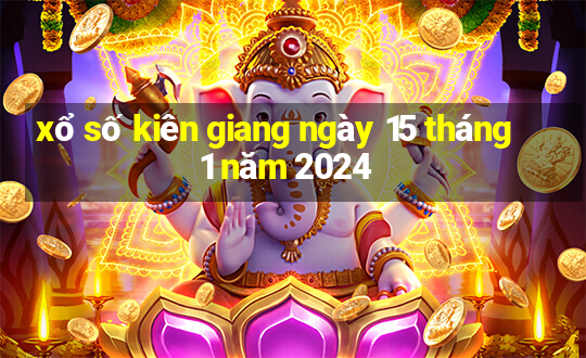 xổ số kiên giang ngày 15 tháng 1 năm 2024