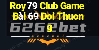 Roy79 Club Game Bài 69 Doi Thuong