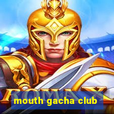 mouth gacha club