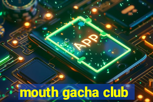 mouth gacha club