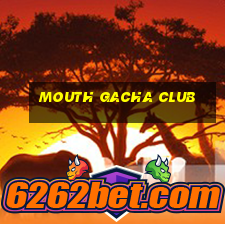 mouth gacha club