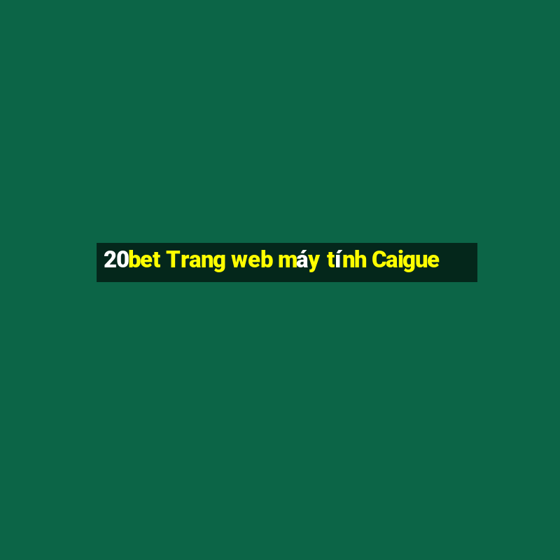 20bet Trang web máy tính Caigue