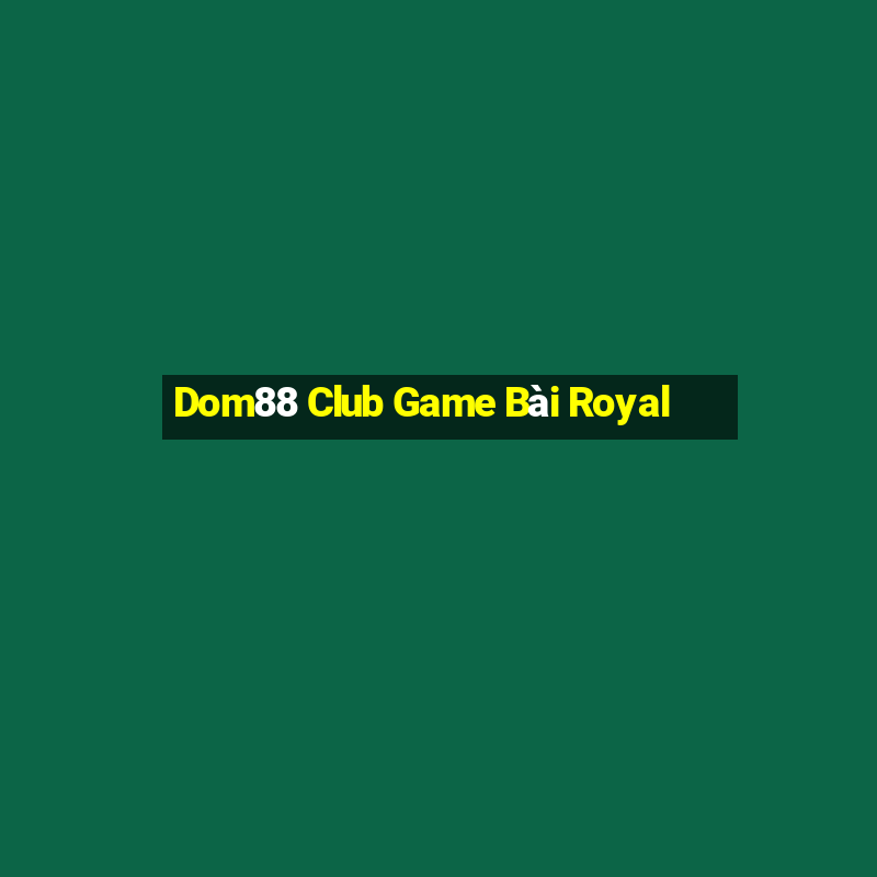 Dom88 Club Game Bài Royal