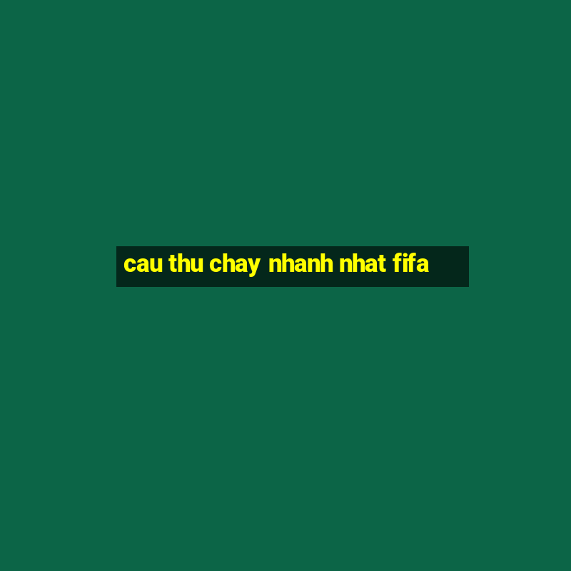 cau thu chay nhanh nhat fifa