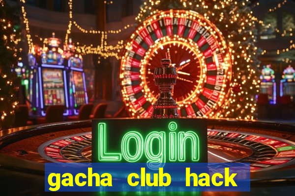 gacha club hack mod apk