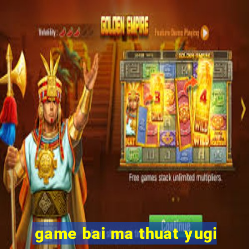 game bai ma thuat yugi