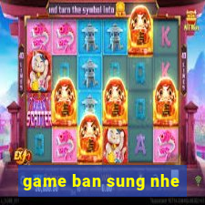 game ban sung nhe