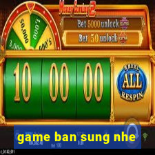 game ban sung nhe