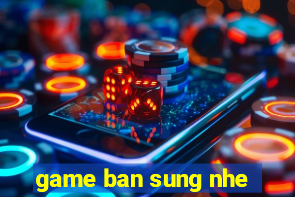 game ban sung nhe