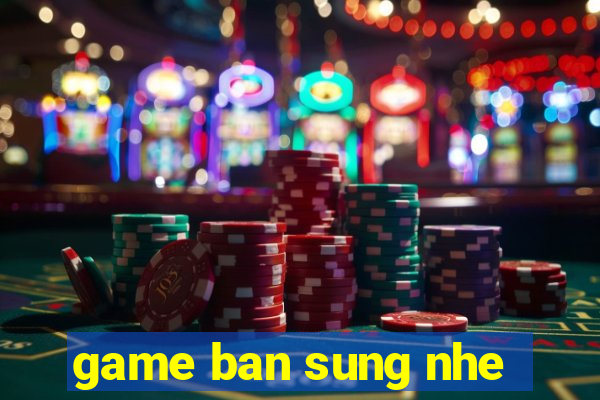 game ban sung nhe