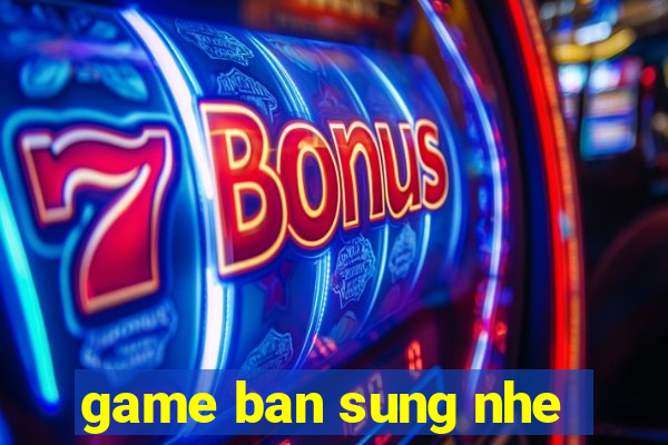 game ban sung nhe