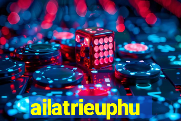 ailatrieuphu