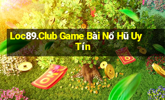 Loc89.Club Game Bài Nổ Hũ Uy Tín