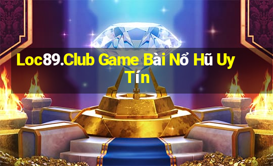 Loc89.Club Game Bài Nổ Hũ Uy Tín