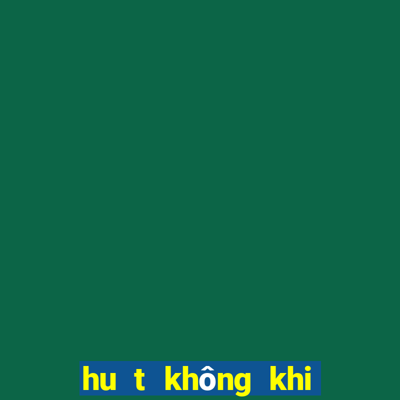 hu t không khi no ng trên trâ n nha