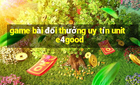 game bài đổi thưởng uy tín unite4good