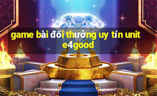 game bài đổi thưởng uy tín unite4good