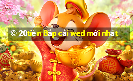 © 20tiền Bắp cải wed mới nhất