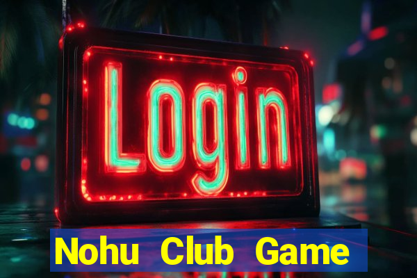 Nohu Club Game Bài Hay Nhất Hiện Nay