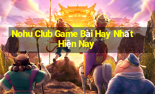 Nohu Club Game Bài Hay Nhất Hiện Nay